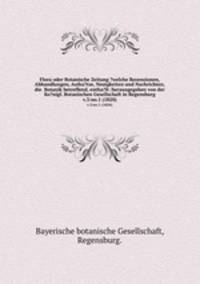 Flora oder Botanische Zeitung ?welche Recensionen, Abhandlungen, Aufsa?tze, Neuigkeiten und Nachrichten, die Botanik betreffend, entha?lt /herausgegeben von der Ko?nigl. Botanischen Gesellschaft in Regensburg.. v.3:no.1 (1820)