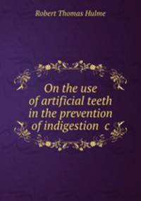 On the use of artificial teeth in the prevention of indigestion &c