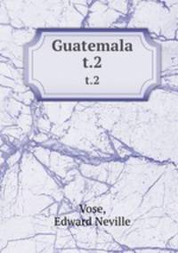 Guatemala. t.2