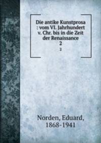 Die antike Kunstprosa : vom VI. Jahrhundert v. Chr. bis in die Zeit der Renaissance. 2