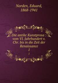 Die antike Kunstprosa : vom VI. Jahrhundert v. Chr. bis in die Zeit der Renaissance. 1