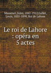 Le roi de Lahore : opra en 5 actes