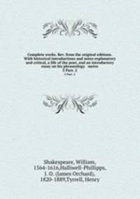 Complete works. Rev. from the original editions. With historical introductions and notes explanatory and critical, a life of the poet, and an introductory essay on his phraseology & metre. 3 Part. 2