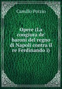 Opere (La congiura de` baroni del regno di Napoli contra il re Ferdinando i).