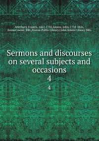 Sermons and discourses on several subjects and occasions. 4