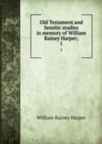 Old Testament and Semitic studies in memory of William Rainey Harper;. 1