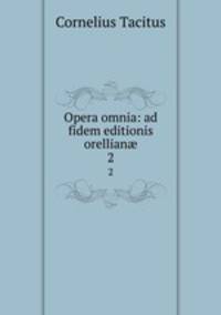 Opera omnia: ad fidem editionis orellian. 2