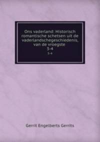 Ons vaderland: Historisch romantische schetsen uit de vaderlandschegeschiedenis, van de vroegste .. 3-4