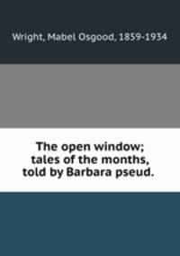 The open window; tales of the months, told by Barbara pseud.