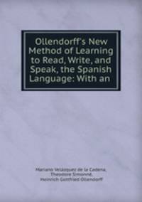 Ollendorff`s New Method of Learning to Read, Write, and Speak, the Spanish Language: With an .