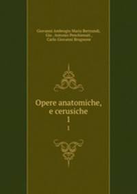 Opere anatomiche, e cerusiche. 1