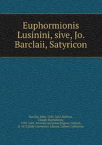 Euphormionis Lusinini, sive, Jo. Barclaii, Satyricon