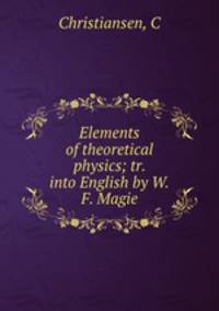 Elements of theoretical physics; tr. into English by W.F. Magie