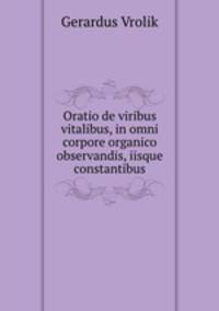 Oratio de viribus vitalibus, in omni corpore organico observandis, iisque constantibus