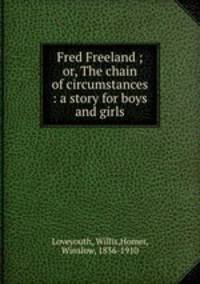 Fred Freeland ; or, The chain of circumstances : a story for boys and girls