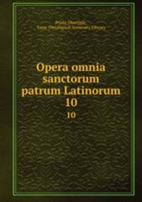 Opera omnia sanctorum patrum Latinorum. 10