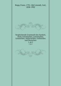 Vergleichende Grammatik des Sanskrit, Send, Griechischen, Lateinischen, Litauischen, Altslavischen, Gothischen und Deutschen. 1, pt.2