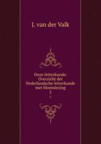 Onze letterkunde: Overzicht der Nederlandsche letterkunde met bloemlezing. 2