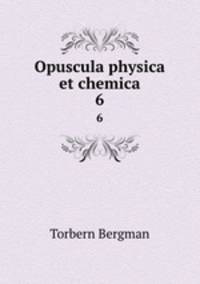 Opuscula physica et chemica. 6