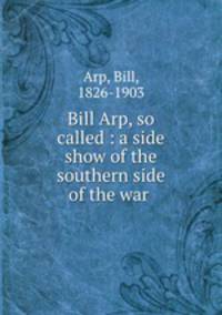 Bill Arp, so called : a side show of the southern side of the war .