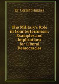 The Military`s Role in Counterterrorism: Examples and Implications for Liberal Democracies