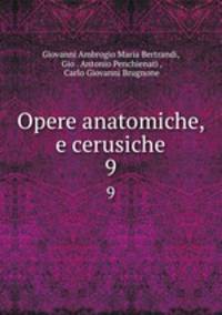 Opere anatomiche, e cerusiche. 9