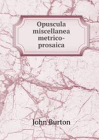 Opuscula miscellanea metrico-prosaica