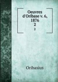 Oeuvres d`Oribase v. 6, 1876. 2