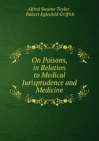 On Poisons, in Relation to Medical Jurisprudence and Medicine