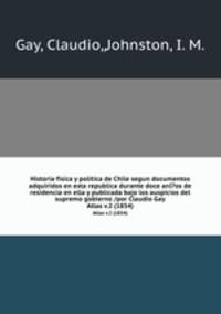 Historia fisica y politica de Chile segun documentos adquiridos en esta republica durante doce anI?os de residencia en ella y publicada bajo los auspicios del supremo gobierno /por Claudio Gay.. Atlas v.2 (1854)