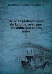 Oeuvres philosphiques de Leibniz: avec une introduction et des notes. 1