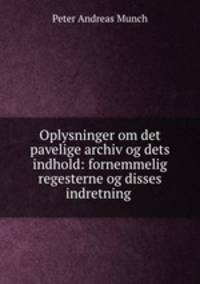 Oplysninger om det pavelige archiv og dets indhold: fornemmelig regesterne og disses indretning .