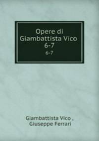 Opere di Giambattista Vico .. 6-7
