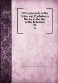 Official records of the Union and Confederate Navies in the War of the Rebellion. 26