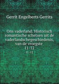 Ons vaderland: Historisch romantische schetsen uit de vaderlandschegeschiedenis, van de vroegste .. 11-12