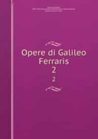 Opere di Galileo Ferraris. 2