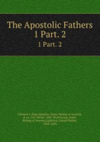 The Apostolic Fathers. 1 Part. 2