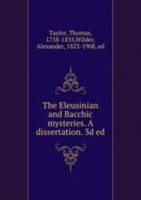 The Eleusinian and Bacchic mysteries. A dissertation. 3d ed
