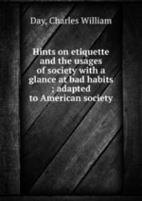 Hints on etiquette and the usages of society with a glance at bad habits ; adapted to American society
