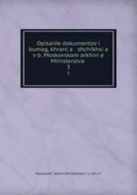 Opisane dokumentov i bumag, khrania shchikhsia v b. Moskovskom arkhivie Ministerstva .. 3