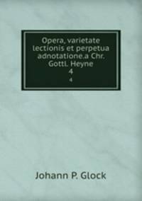 Opera, varietate lectionis et perpetua adnotatione.a Chr. Gottl. Heyne.. 4