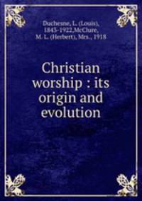 Christian worship : its origin and evolution