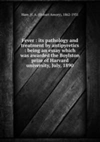 Fever : its pathology and treatment by antipyretics : being an essay which was awarded the Boylston prize of Harvard university, July, 1890