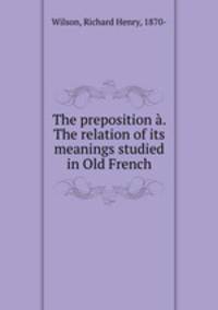 The preposition . The relation of its meanings studied in Old French.