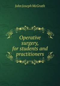 Operative surgery, for students and practitioners
