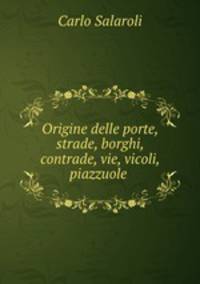 Origine delle porte, strade, borghi, contrade, vie, vicoli, piazzuole .