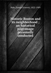 Historic Boston and its neighborhood ; an historical pilgrimage personally conducted