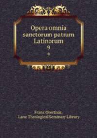 Opera omnia sanctorum patrum Latinorum. 9