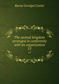 The animal kingdom arranged in conformity with its organization. 15