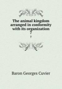 The animal kingdom arranged in conformity with its organization. 7